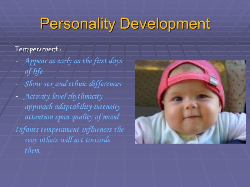 Personality Development Temperament :  Appear as early as the first days of life